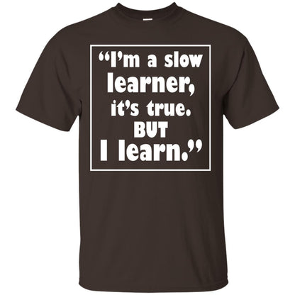 I’m A Slow Learner It’s True But I Learn Best Quote T-shirt Dark Chocolate