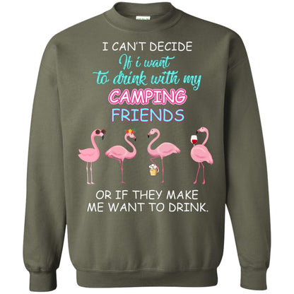 I Can't Decide If I Want To Drink With My Camping Friends Or If They Make Me Want To Drink Military Green