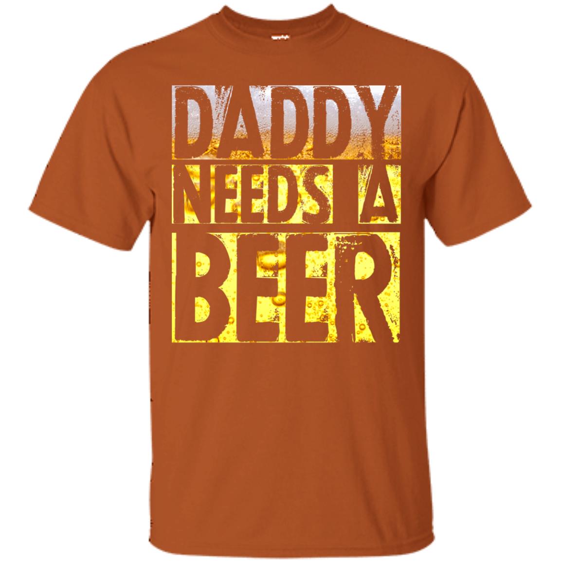 Daddy Needs A Beer Shirt For Dad Loves Beer Texas Orange