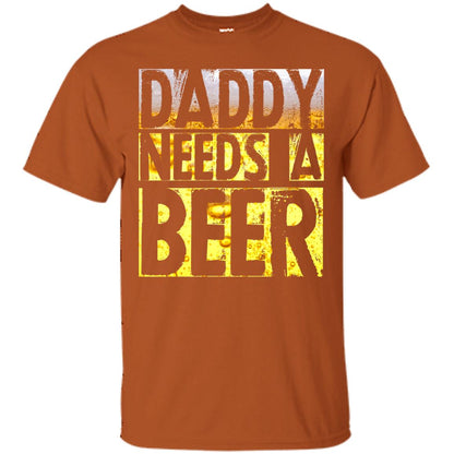 Daddy Needs A Beer Shirt For Dad Loves Beer Texas Orange