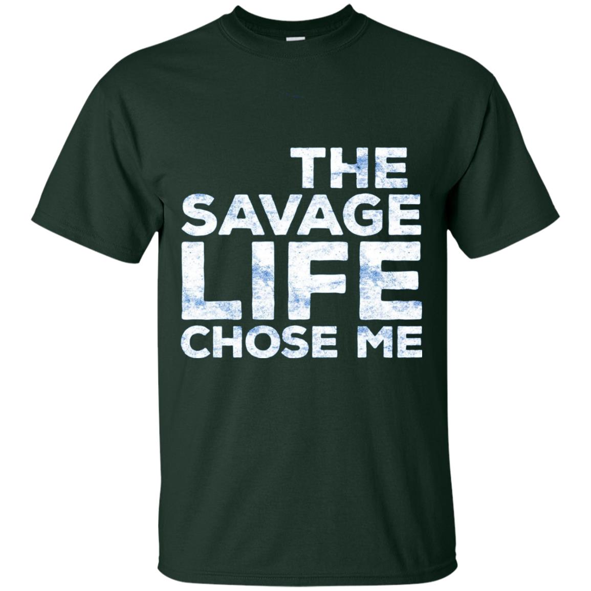 The Savage Life Chose Me Funny Wild Gift Shirt Forest