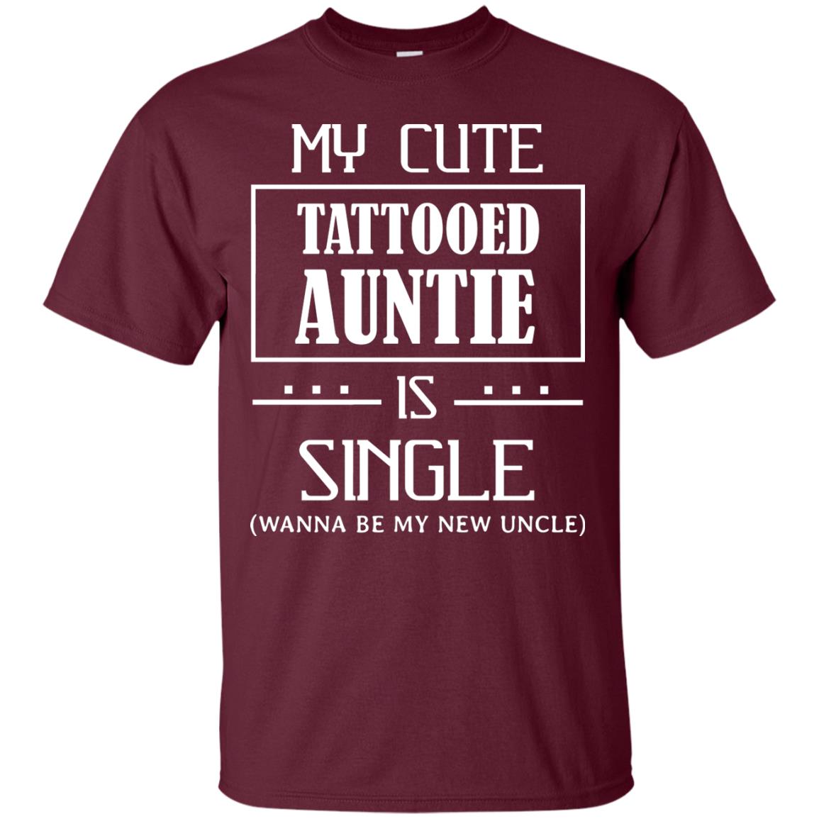 My Cute Tattooed Auntie Is Single Wanna Be My New Uncle Shirt Maroon