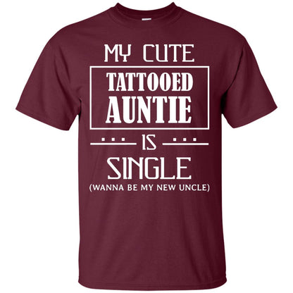 My Cute Tattooed Auntie Is Single Wanna Be My New Uncle Shirt Maroon