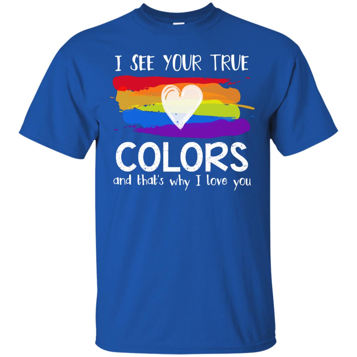 I See Your True Colors And That's Why I Love You Lgbt Shirt Royal