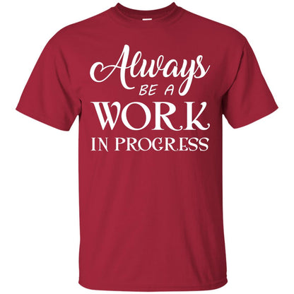 Always Be A Work In Progress Inspirational And Self Improvement Quote Shirts Cardinal