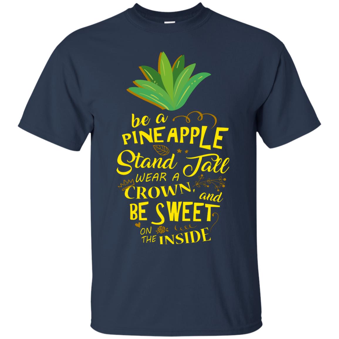 Be A Pineapple Stand Tall Wear A Crown And Be Sweet On The Inside Pineapple Lover T-shirt Navy