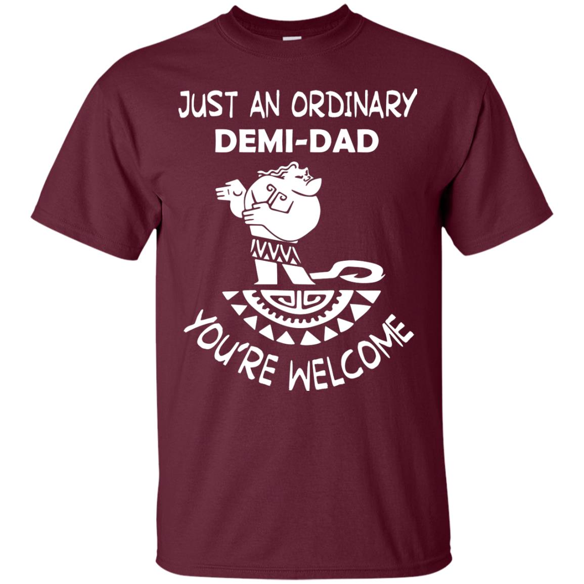 Just An Ordinary Demi Dad You're Welcome Father's Day Shirt Maroon