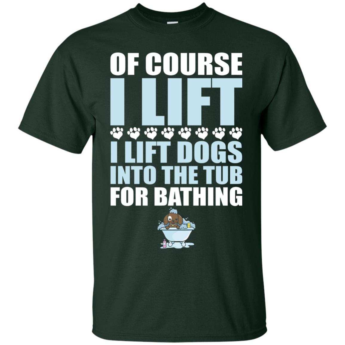Of Course I Lift Dogs Into The Tub For Bathing T-shirt Forest