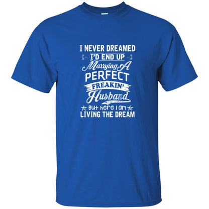Wife T-shirt I Never Dreamed I'd End Up Marrying Perfect Freakin' Husband Royal