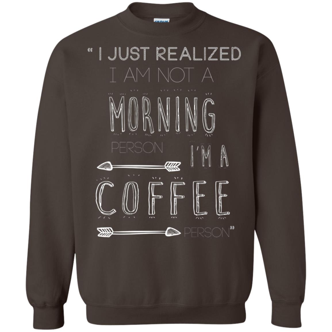 I Just Realized I Am Not A Morning Person Im A Coffee Person Shirt Dark Chocolate