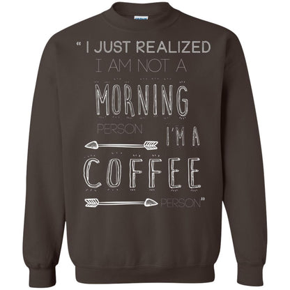 I Just Realized I Am Not A Morning Person Im A Coffee Person Shirt Dark Chocolate
