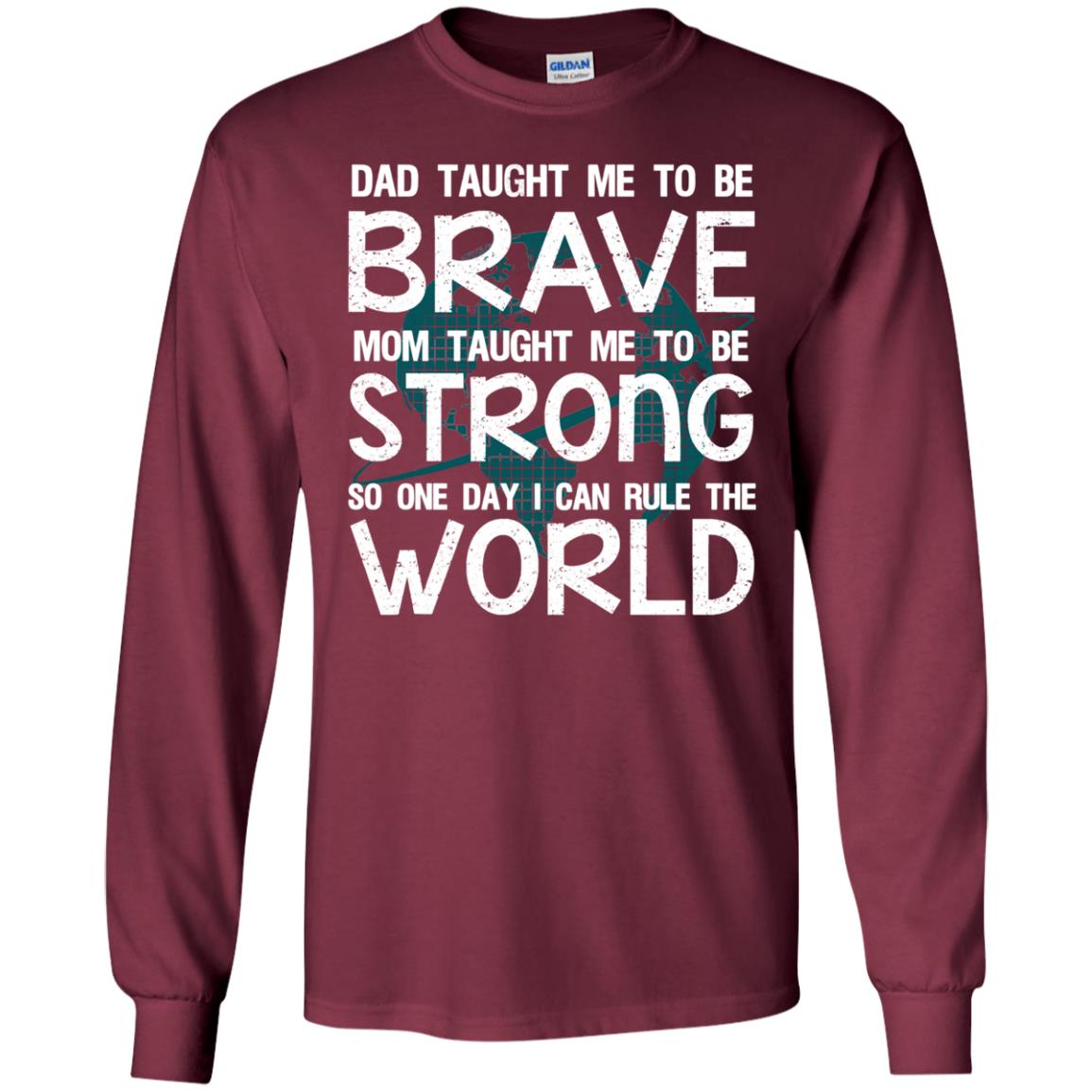 Dad Taught Me To Be Brave Mom Taught Me To Be Strong Parents Pride Shirt Maroon