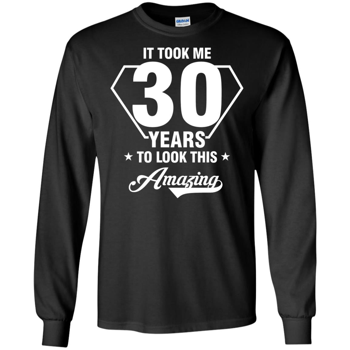 It Took Me 30 Years To Look This Amazing 30th Birthday ShirtG240 Gildan LS Ultra Cotton T-Shirt
