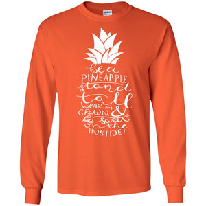 Be A Pineapple Stand Tall Wear A Crown And Be Sweet On The Inside Best Quote ShirtG240 Gildan LS Ultra Cotton T-Shirt