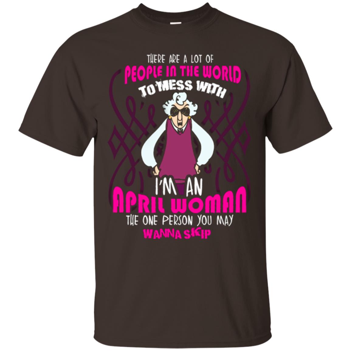 April Woman T-shirt There Are A Lot Of People In The World To Mess With Dark Chocolate