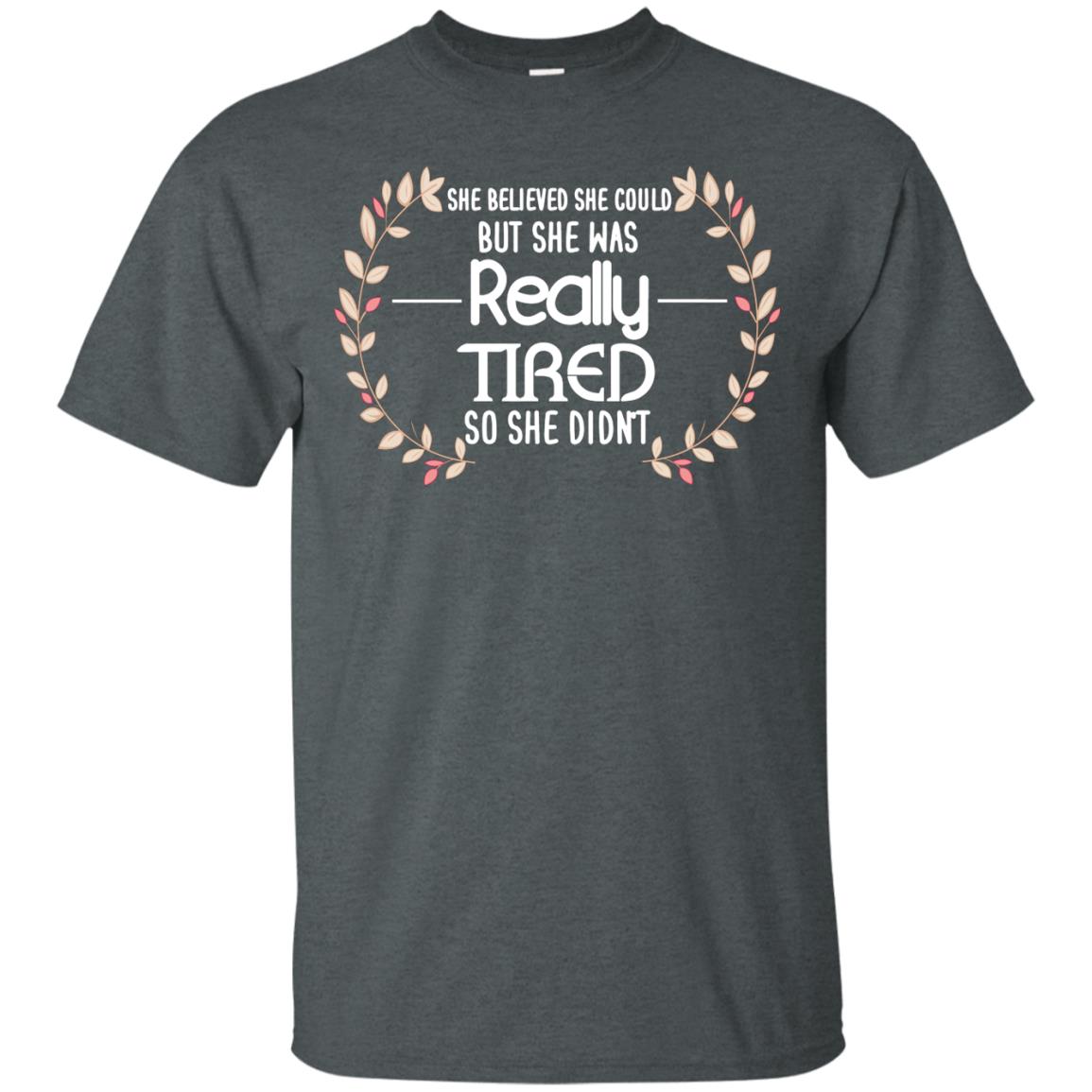 She Believed She Could But She Was Really Tired So She Didn't Shirt Dark Heather
