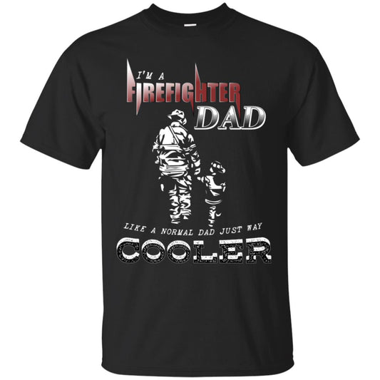 I'm Firefighter Dad Like A Normal Dad Just Way Cooler Shirt Black