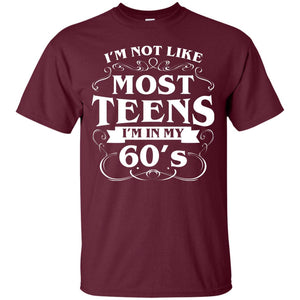 60th Birthday Shirt Im Not Like Most Teens Im In My 60's