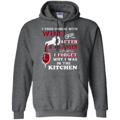 I Tried Cooking With Wine After 3 Glasses I Forget Why I Was In The Kitchen Shirt Dark Heather