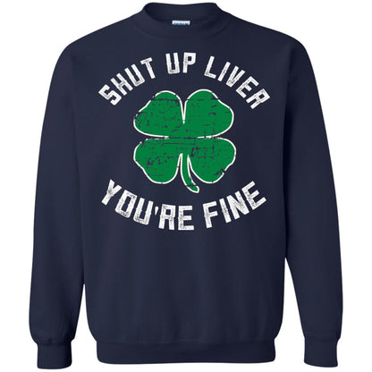 Shut Up Liver You_re Fine St Patrick_s Day T-shirt Navy