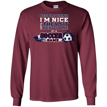 People Think I'm Nice Until They Sit Next To Me At A Soccer Game Shirt For Mens Or Womens Maroon