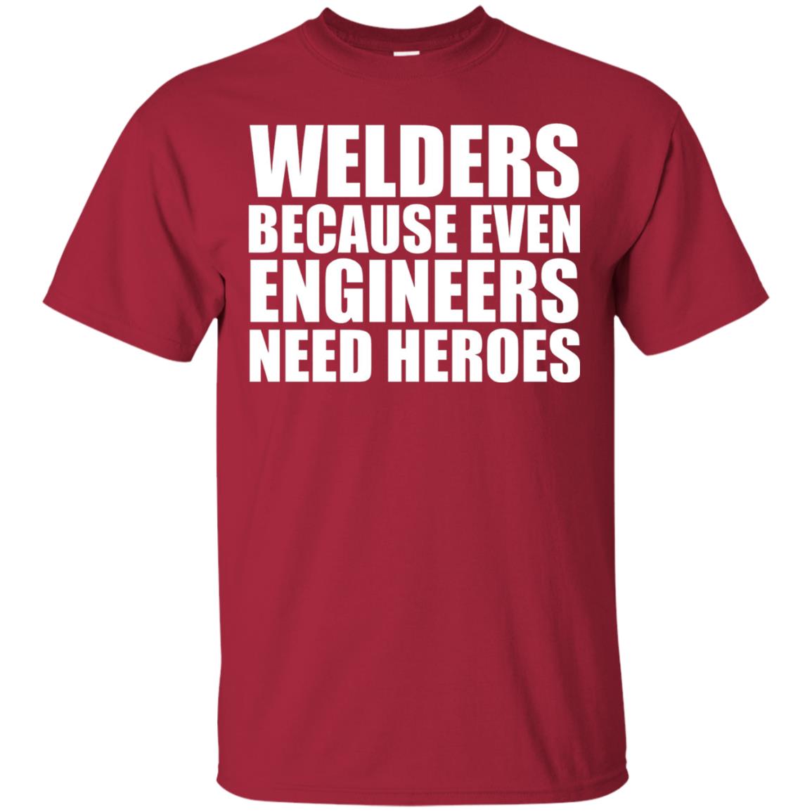 Welders Because Even Engineers Need Heroes T-shirt Cardinal
