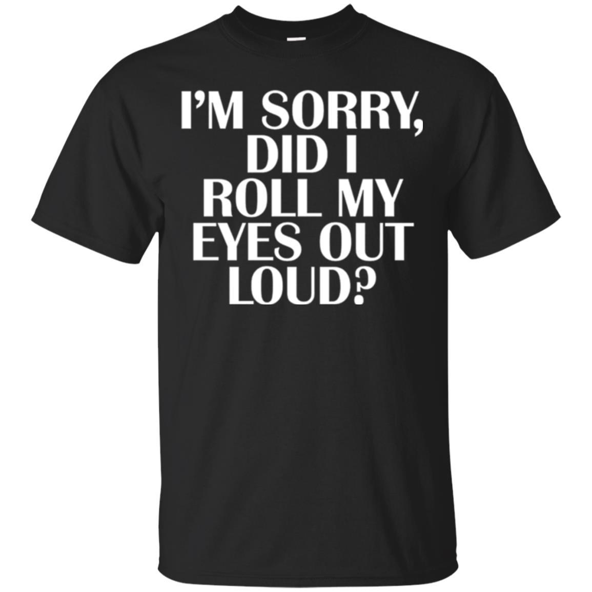 I'm Sorry Did I Roll My Eyes Out Loud T-shirt Black