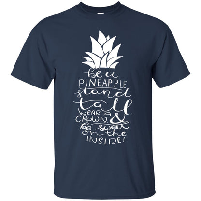Be A Pineapple Stand Tall Wear A Crown And Be Sweet On The Inside Best Quote Shirt Navy