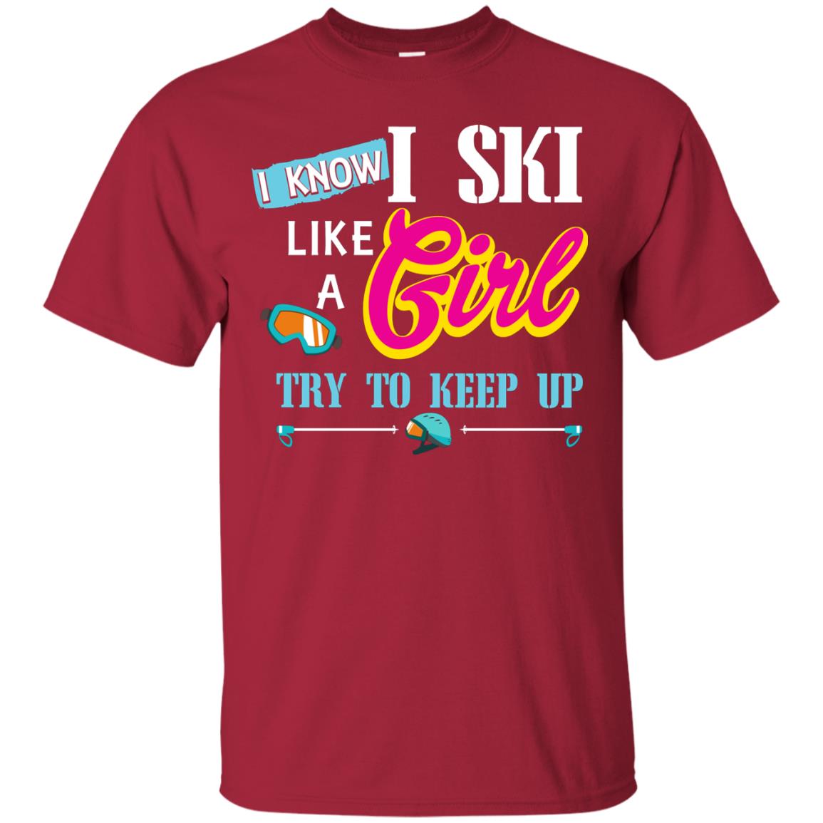 I Know I Ski Like A Girl Try To Keep Up Skiing Lover Gift Shirt For Girls Cardinal