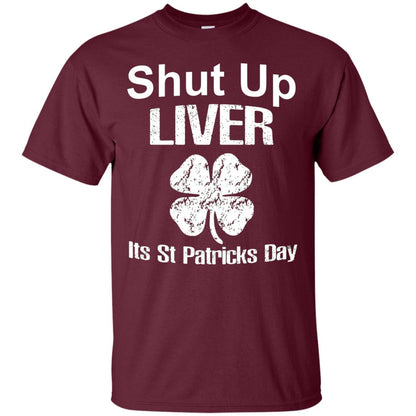 Shut Up Liver Saint Patrick_s Day T-shirt Maroon