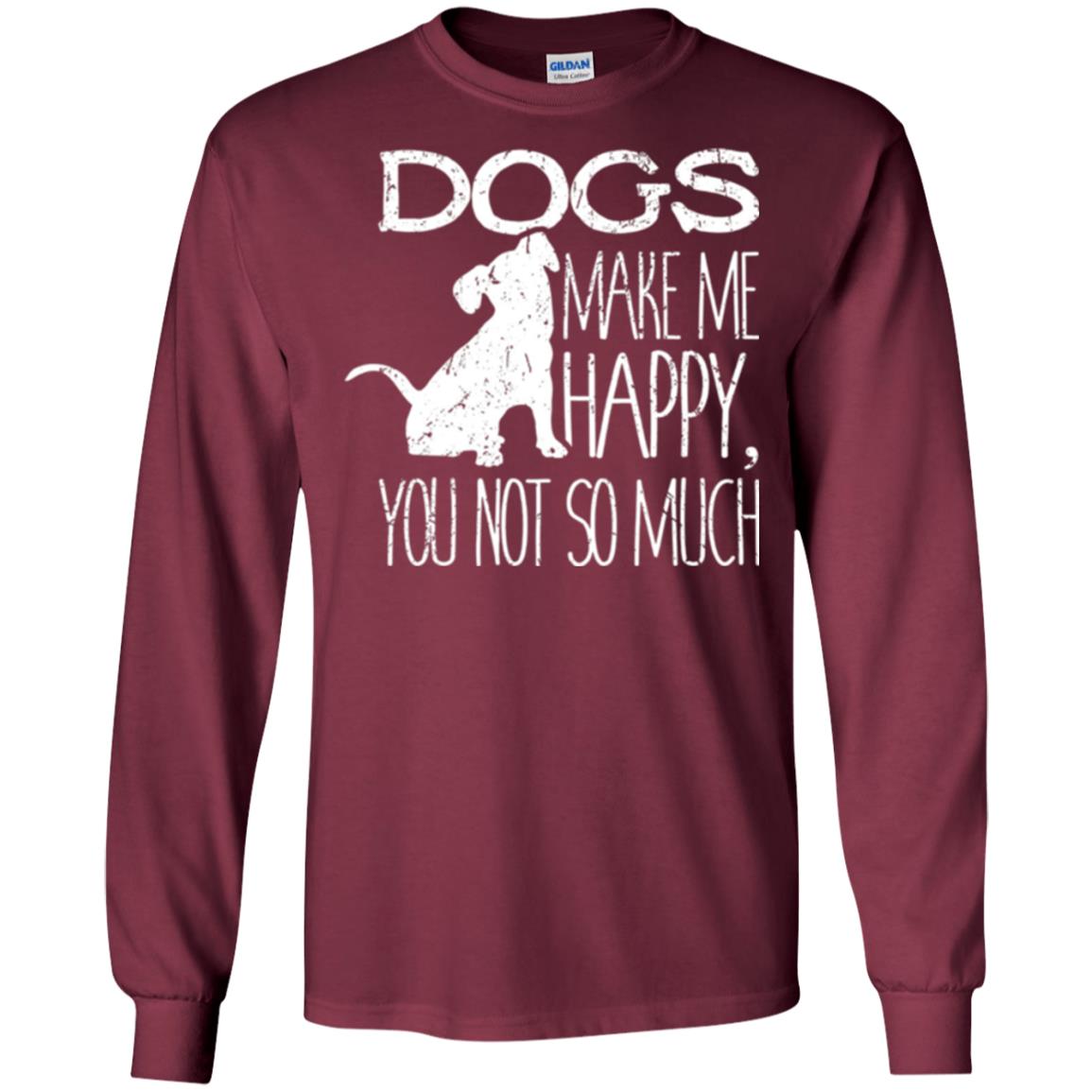Dogs Lover T-shirt Dogs Make Me Happy You Not So Much Maroon