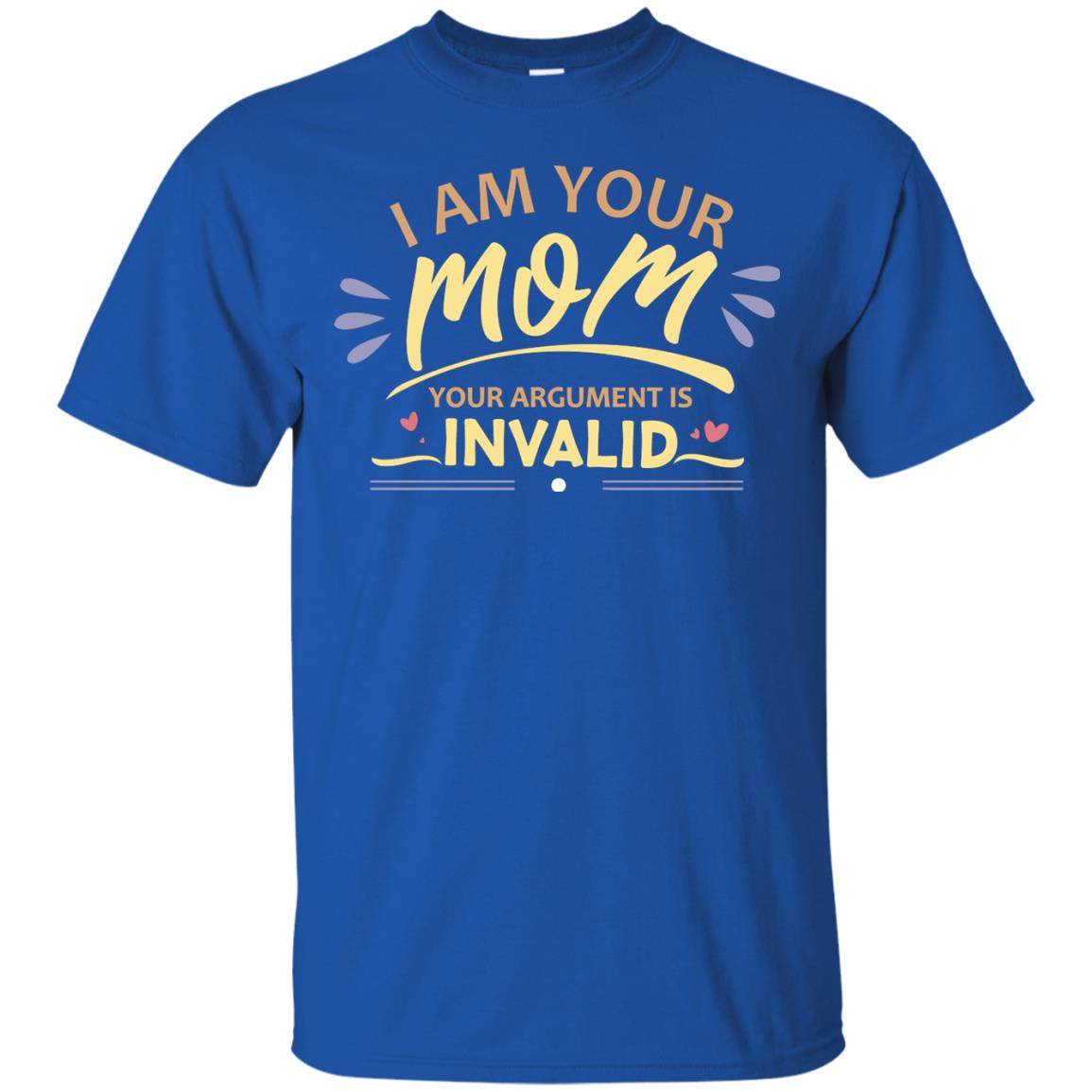 I Am Your Mom Your Argument Is Invalid Mommy Shirt Royal