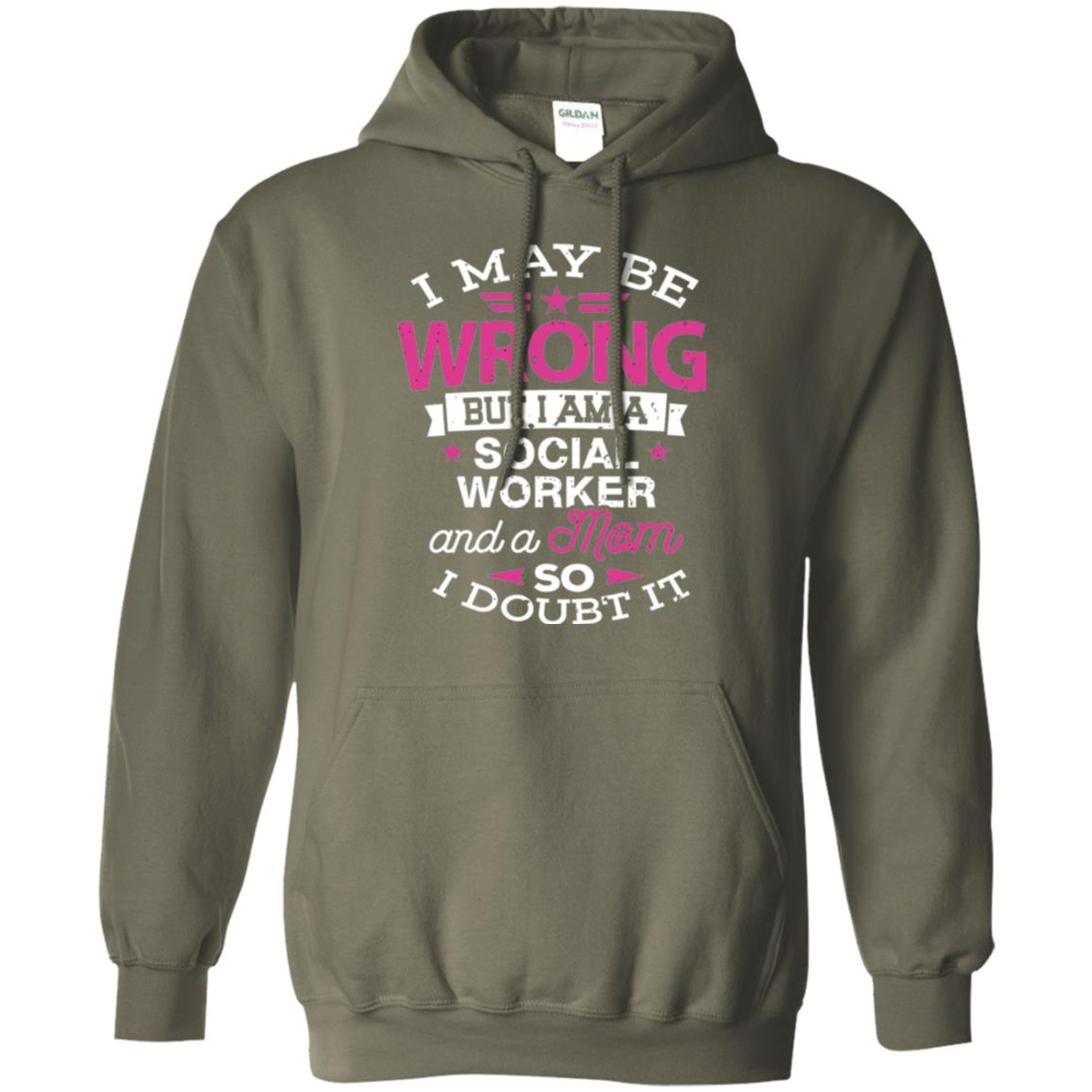 Mom T-shirt I May Be Wrong But I Am A Social Worker Military Green