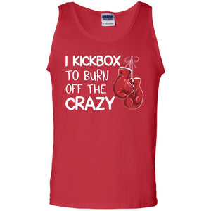 I Kickbox To Burn Off The Carzy Boxing Lover ShirtG220 Gildan 100% Cotton Tank Top