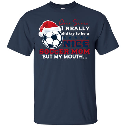 Dear Santa I Really Try Be A Good Soccer Mom But My Mouth Funny X-mas Soccer Shirt For Mommy Navy
