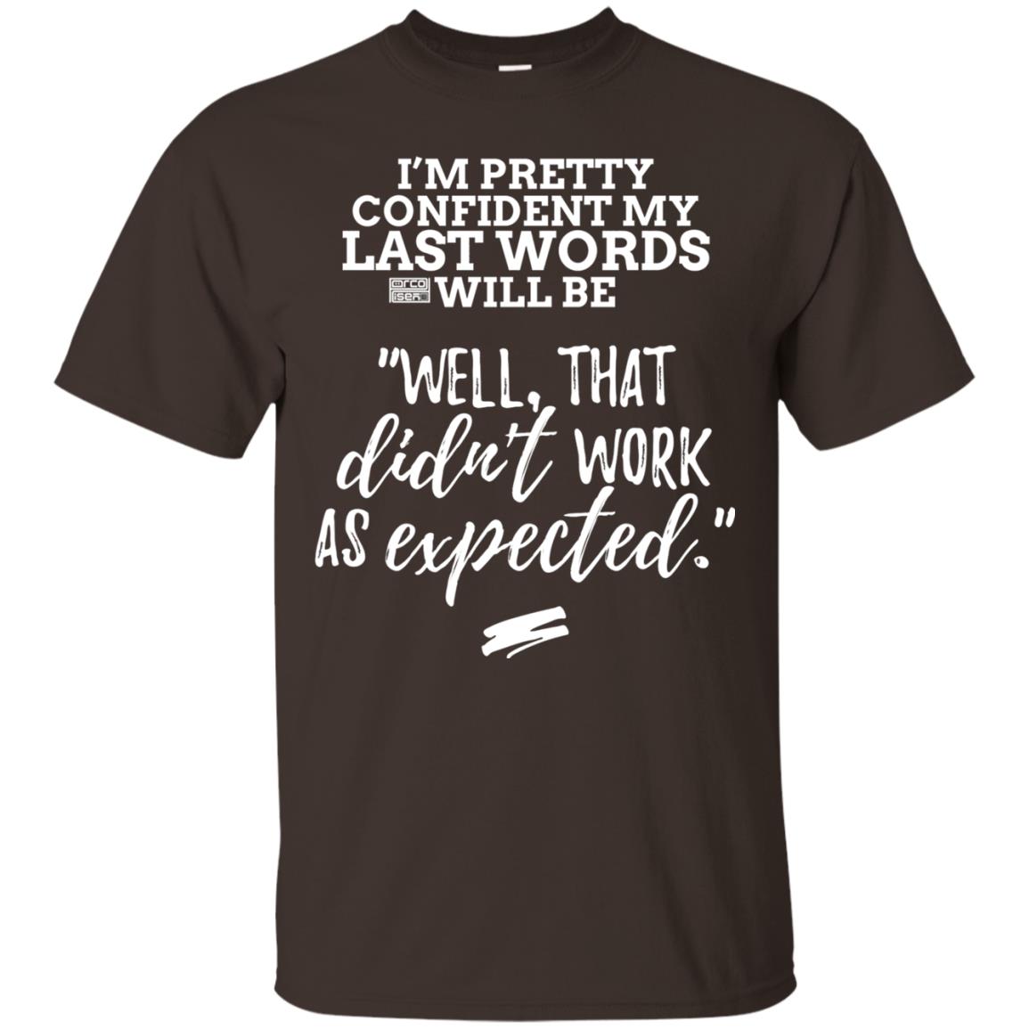 I_m Pretty Confident My Last Words Will Be T-shirt Dark Chocolate