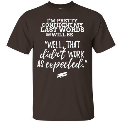 I_m Pretty Confident My Last Words Will Be T-shirt Dark Chocolate