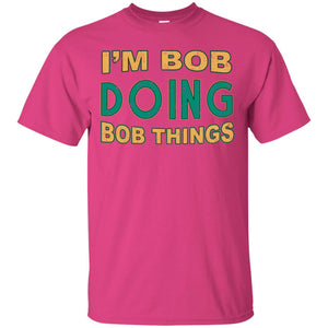 I'm Bob I'm Do Bob Things ShirtG200 Gildan Ultra Cotton T-Shirt