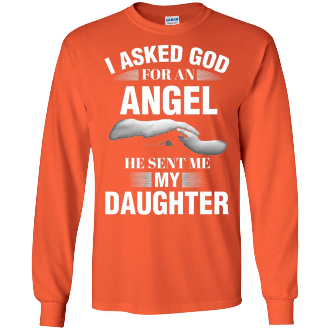Fathers Day T-shirt I Asked God For An Angel He Sent Me My Daughter Orange
