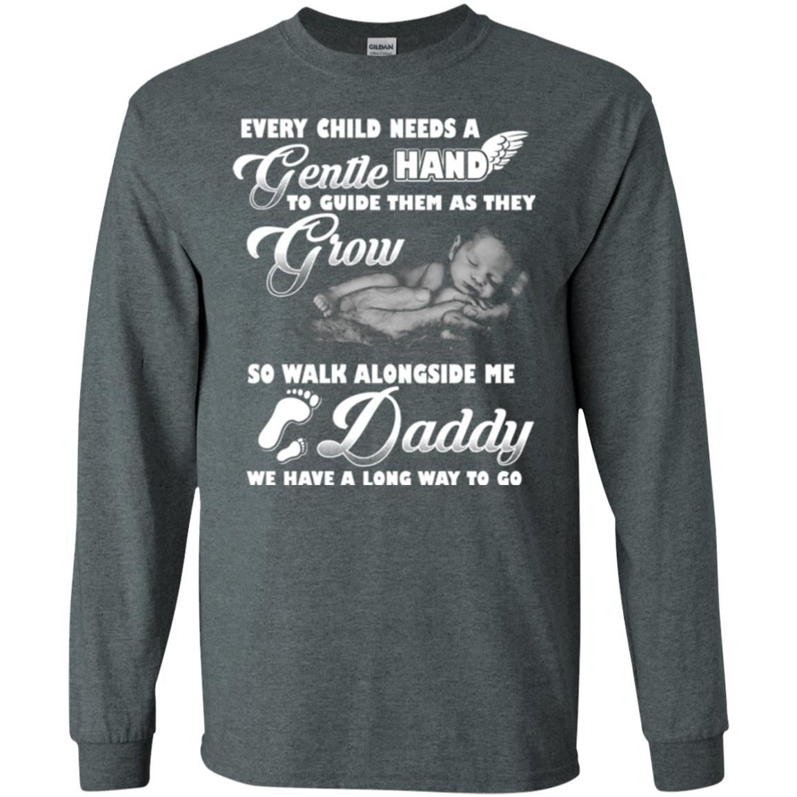 Every Child Needs A Gentle Hand To Guide Them As They Grow So Walk Alongside Me Daddy T-shirt Dark Heather