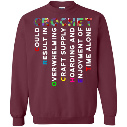 Crochet Could Result In Overwhelming Craft Supply Hoarding And Enjoyment O Time Alone Shirt Maroon