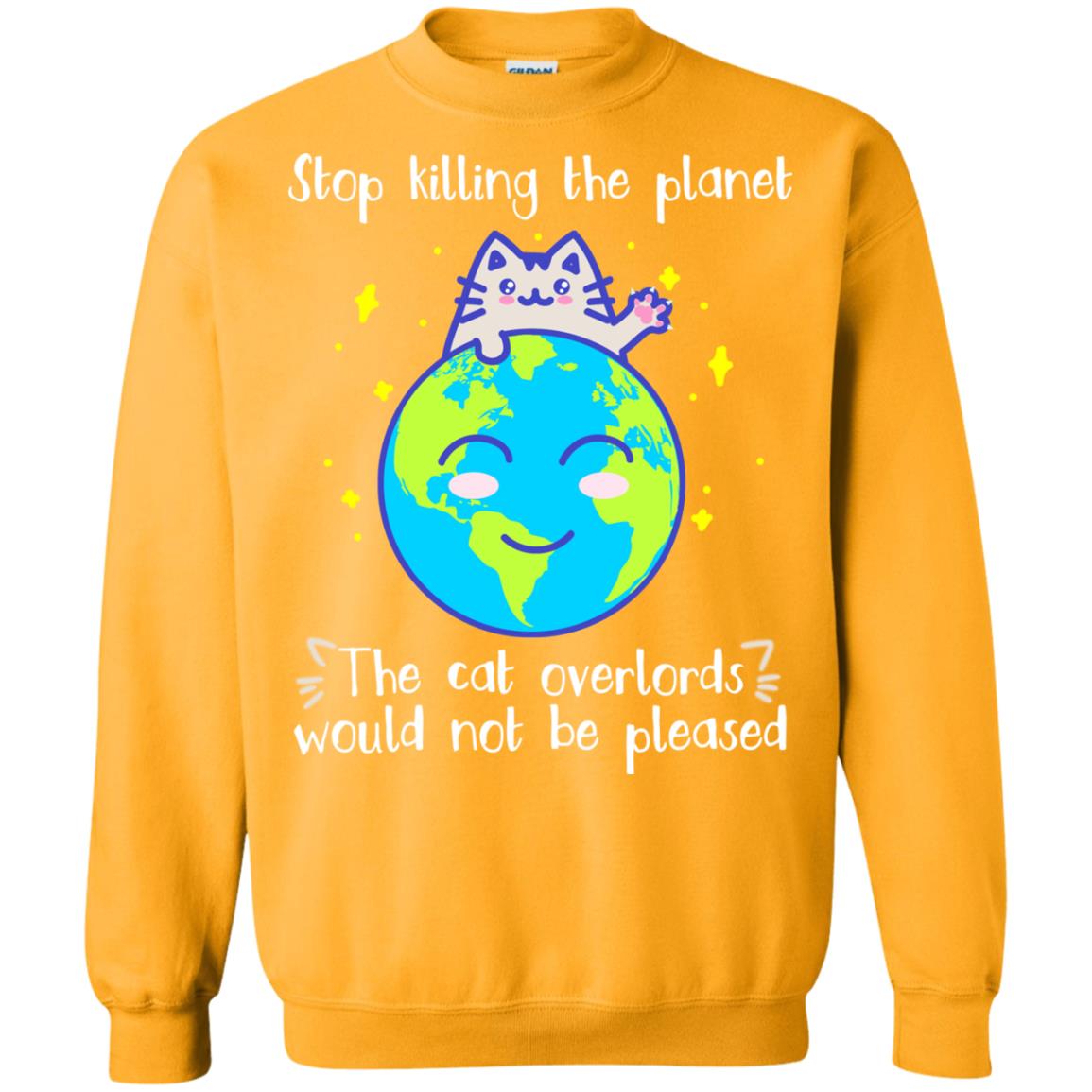 Stop Killing The Planet The Cat Overlords Would Not Be Pleased Save The Earth Day Shirt Gold
