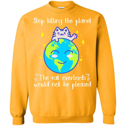 Stop Killing The Planet The Cat Overlords Would Not Be Pleased Save The Earth Day Shirt Gold