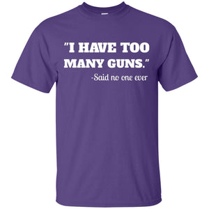 I Have To Many Guns Funny Gun Lover Range T-shirt