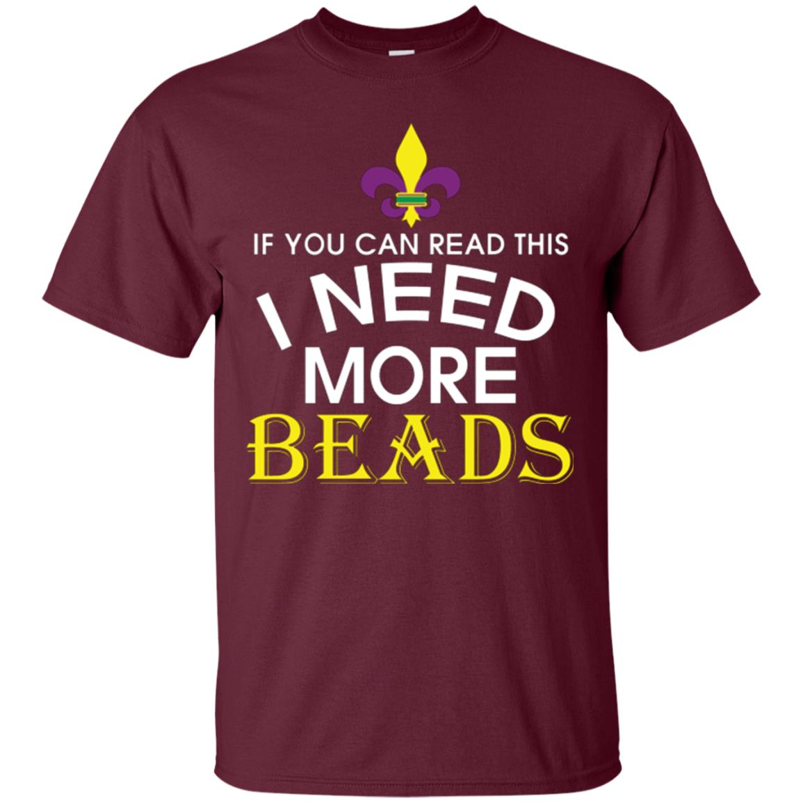 Mardi Gras T-shirt If You Can Read This I Need More Beads Maroon
