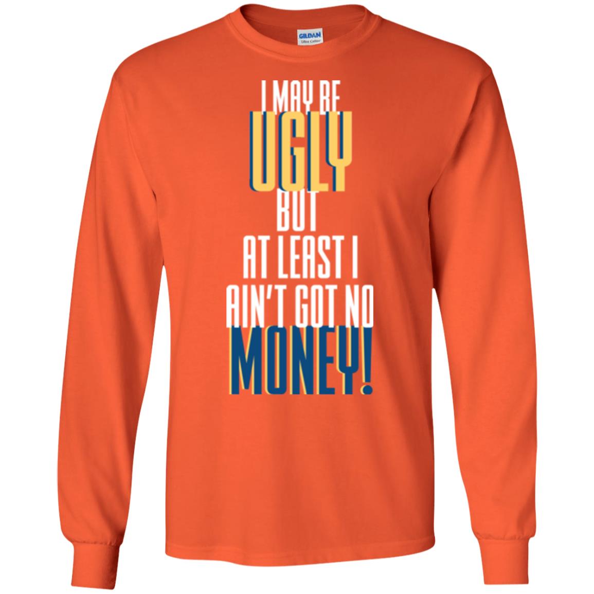 I Maybe Ugly But At Least Ain't Got No Money T-shirt Orange