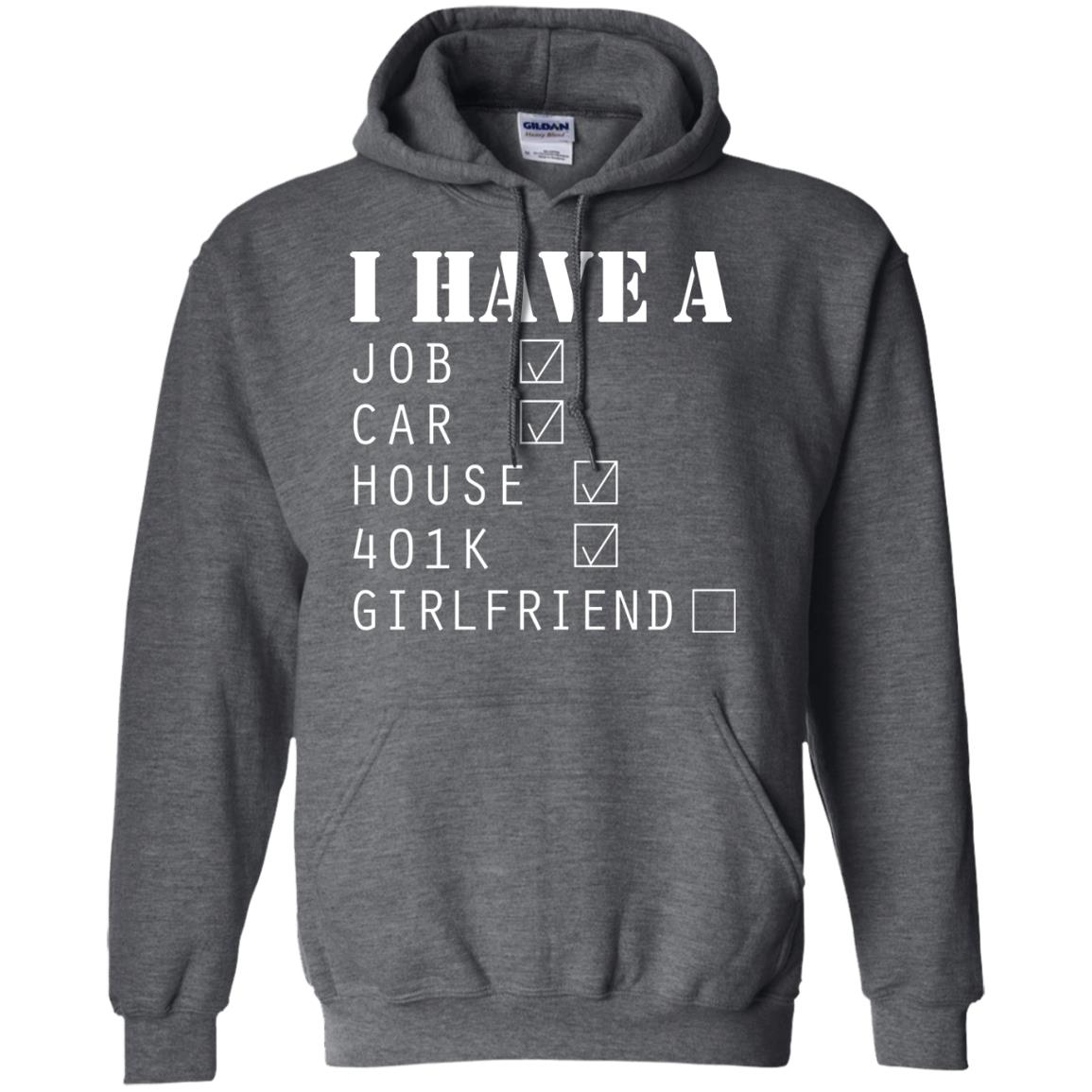 I Have A Job Car House 401k I Don_t Have Girlfriend Funny T-shirt For Mens Dark Heather