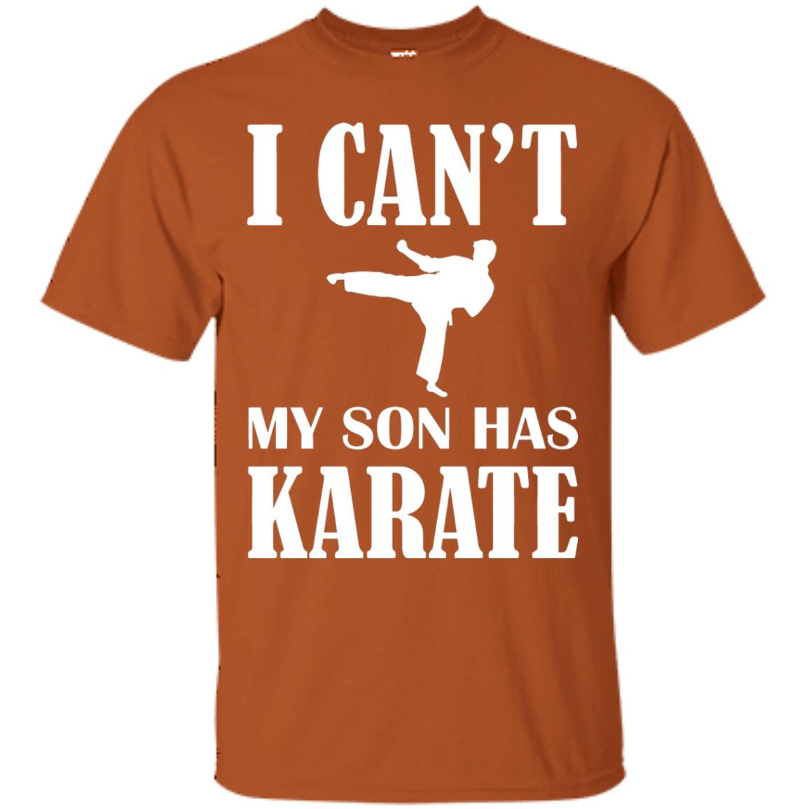I Can't My Son Has Karate Parents Shirt Texas Orange