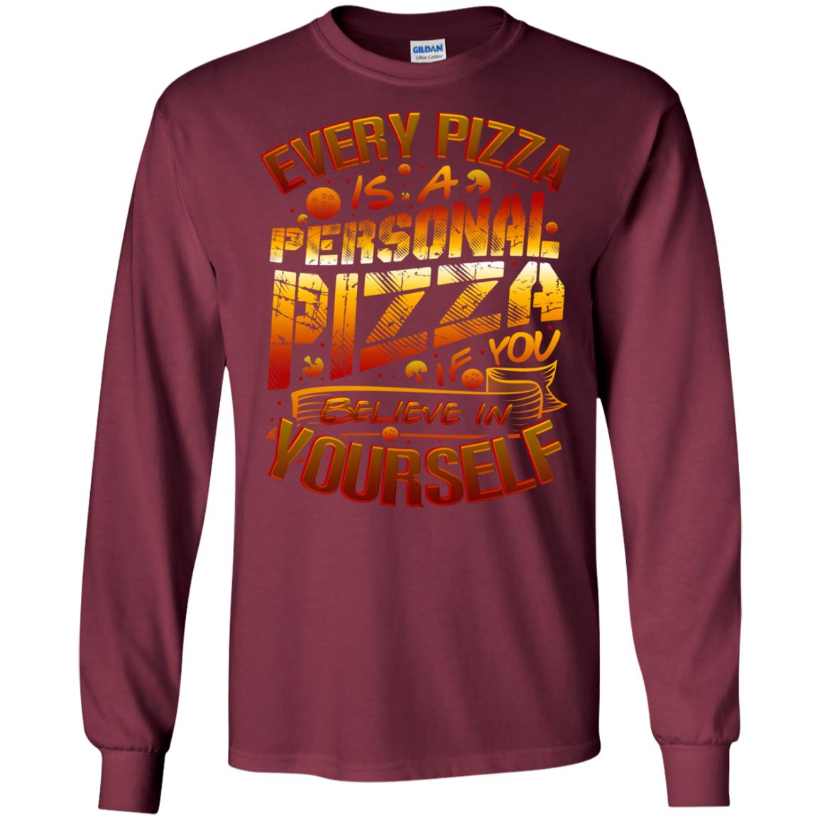 Every Pizza Is A Personal Pizza If You Believe In Yourself Shirt Maroon