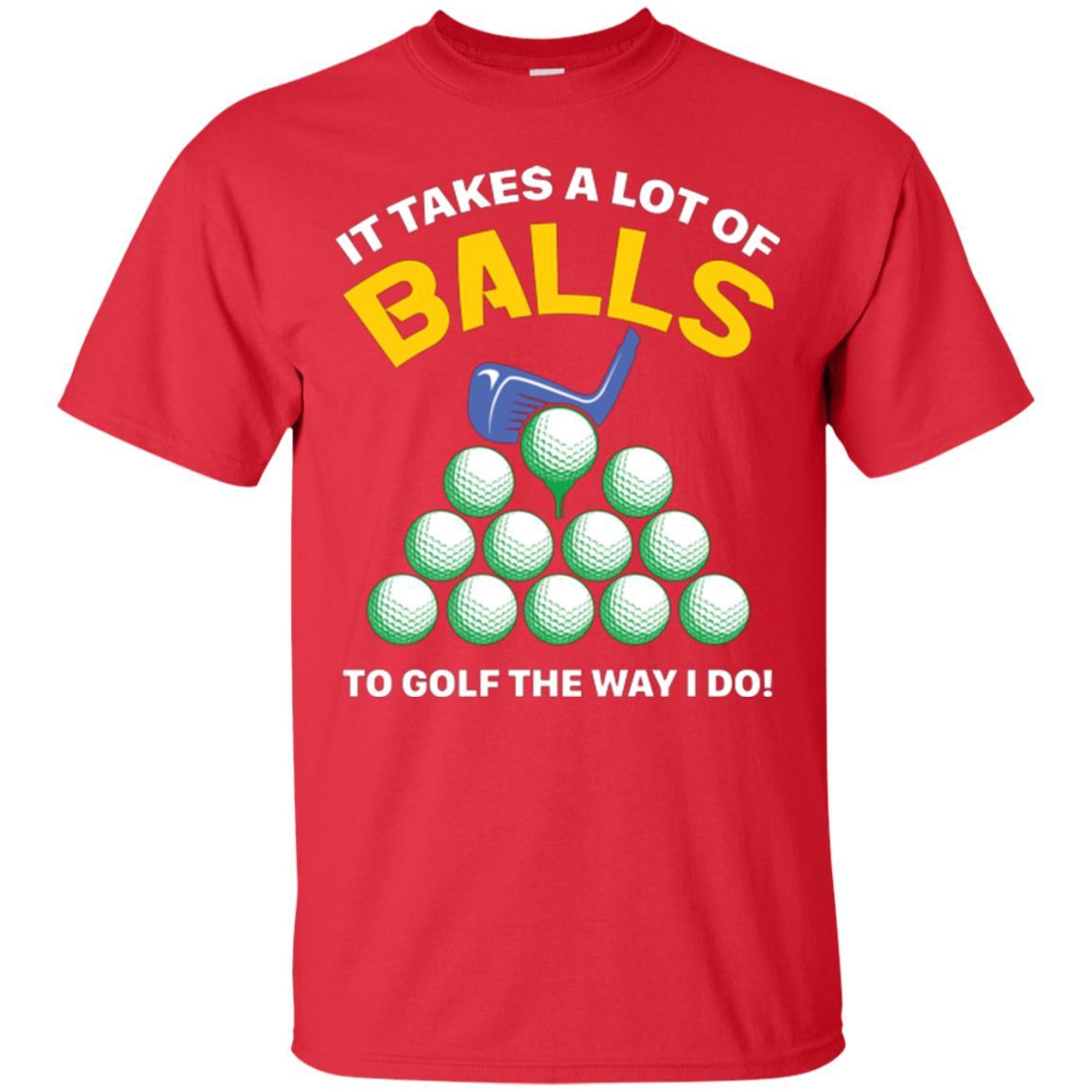 Golf Lovers T-shirt It Takes A Lot Of Balls To Golf The Way I Do Red